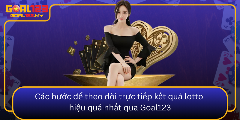 Cac Buoc De Theo Doi Truc Tiep Ket Qua Lotto Hieu Qua Nhat Qua Goal1230