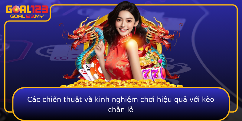 Các chiến thuật và kinh nghiệm chơi hiệu quả với kèo chẵn lẻ