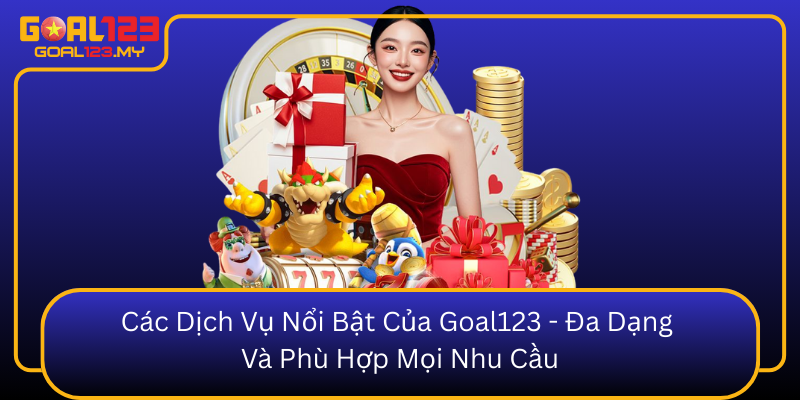 Các Dịch Vụ Nổi Bật Của Goal123 - Đa Dạng Và Phù Hợp Mọi Nhu Cầu1