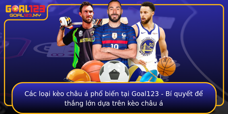 Các loại kèo châu á phổ biến tại Goal123 - Bí quyết để thắng lớn dựa trên kèo châu á