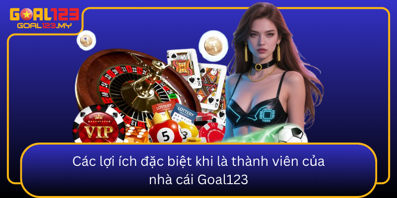 Cac Loi Ich Dac Biet Khi La Thanh Vien Cua Nha Cai Goal1230