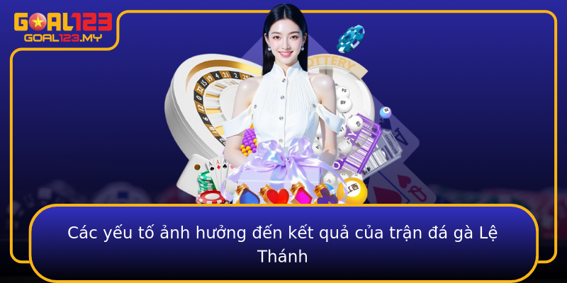Các yếu tố ảnh hưởng đến kết quả của trận đá gà Lệ Thánh