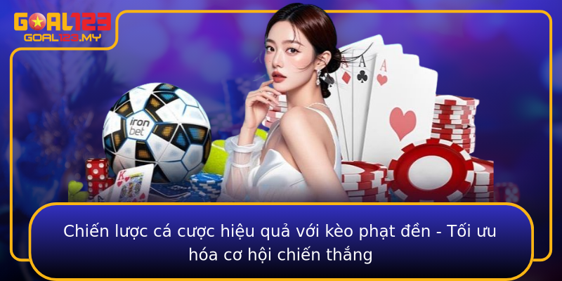 Chiến lược cá cược hiệu quả với kèo phạt đền - Tối ưu hóa cơ hội chiến thắng
