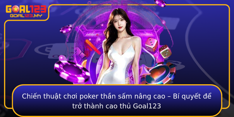 Chiến thuật chơi poker thần sấm nâng cao – Bí quyết để trở thành cao thủ Goal123