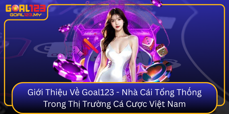 Gioi Thieu Ve Goal123 Nha Cai Tong Thong Trong Thi Truong Ca Cuoc Viet Nam0