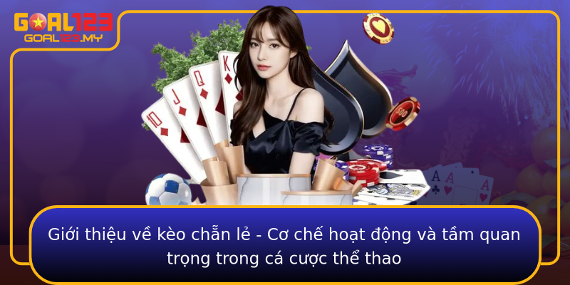 Giới thiệu về kèo chẵn lẻ - Cơ chế hoạt động và tầm quan trọng trong cá cược thể thao
