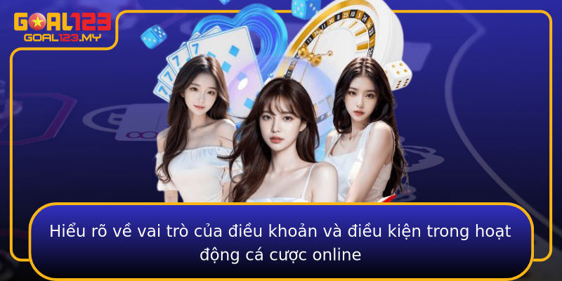 Hiểu rõ về vai trò của điều khoản và điều kiện trong hoạt động cá cược online