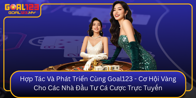 Hop Tac Va Phat Trien Cung Goal123 Co Hoi Vang Cho Cac Nha Dau Tu Ca Cuoc Truc Tuyen0
