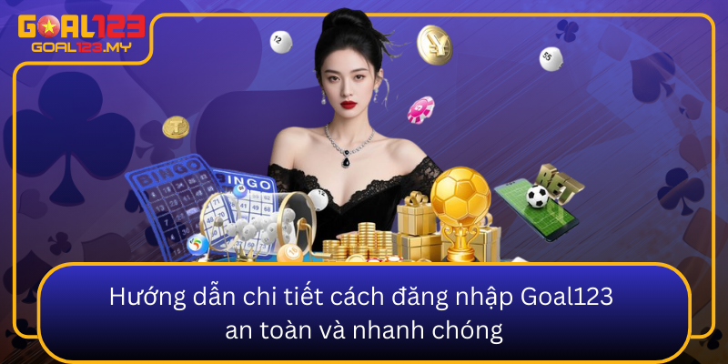 Huong Dan Chi Tiet Cach Dang Nhap Goal123 An Toan Va Nhanh Chong0