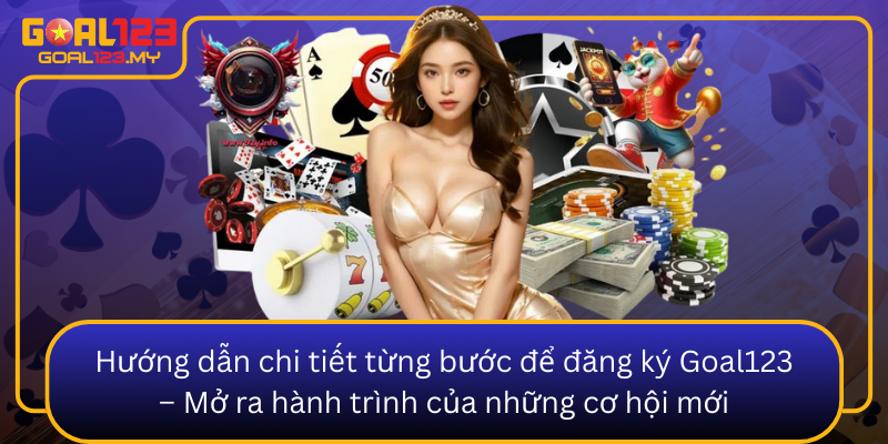 Huong Dan Chi Tiet Tung Buoc De Dang Ky Goal123 Mo Ra Hanh Trinh Cua Nhung Co Hoi Moi0