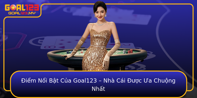 Điểm Nổi Bật Của Goal123 – Nhà Cái Được Ưa Chuộng Nhất