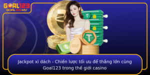 Jackpot Xi Dach Chien Luoc Toi Uu E Thang Lon Cung Goal123 Trong The Gioi Casino