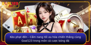 Keo Phat En Cam Nang Toi Uu Hoa Chien Thang Cung Goal123 Trong Mon Ca Cuoc Bong A