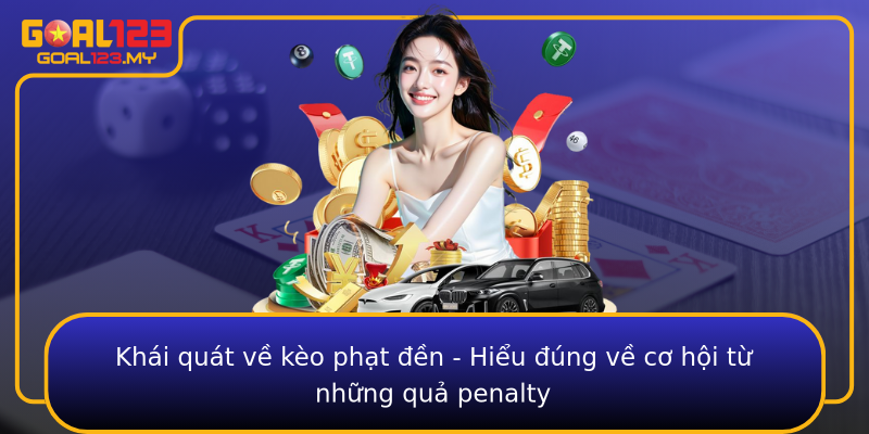 Khái quát về kèo phạt đền - Hiểu đúng về cơ hội từ những quả penalty