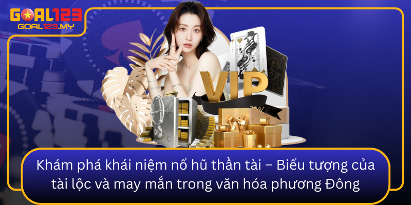 Kham Pha Khai Niem No Hu Than Tai Bieu Tuong Cua Tai Loc Va May Man Trong Van Hoa Phuong Dong0