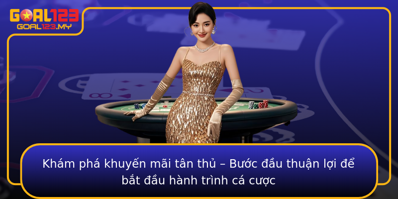 Khám phá khuyến mãi tân thủ – Bước đầu thuận lợi để bắt đầu hành trình cá cược