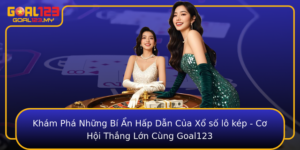 Kham Pha Nhung Bi An Hap Dan Cua Xo So Lo Kep Co Hoi Thang Lon Cung Goal123