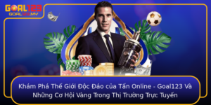 Kham Pha The Gioi Oc Ao Cua Tan Online Goal123 Va Nhung Co Hoi Vang Trong Thi Truong Truc Tuyen