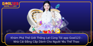 Kham Pha The Gioi Thang Loi Cung Tai App Goal123 Nha Cai Ang Cap Danh Cho Nguoi Yeu The Thao