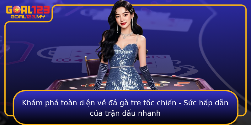 Khám phá toàn diện về đá gà tre tốc chiến - Sức hấp dẫn của trận đấu nhanh