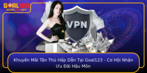 Khuyen Mai Tan Thu Hap Dan Tai Goal123 Co Hoi Nhan Uu Ai Hau Mon