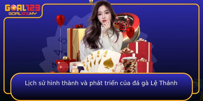 Lịch sử hình thành và phát triển của đá gà Lệ Thánh