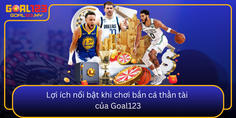 Loi Ich Noi Bat Khi Choi Ban Ca Than Tai Cua Goal1230