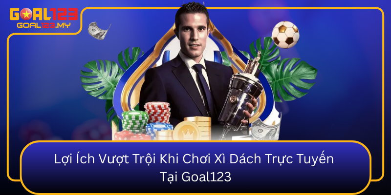 Loi Ich Vuot Troi Khi Choi Xi Dach Truc Tuyen Tai Goal1230