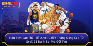 Mau Binh Cao Thu Bi Quyet Chien Thang Ang Cap Tu Goal123 Anh Bai Moi Oi Thu