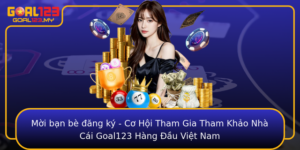 Moi Ban Be Ang Ky Co Hoi Tham Gia Tham Khao Nha Cai Goal123 Hang Au Viet Nam