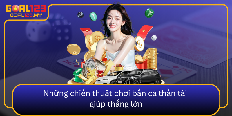 Nhung Chien Thuat Choi Ban Ca Than Tai Giup Thang Lon0