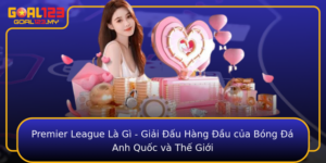Premier League La Gi Giai Au Hang Au Cua Bong A Anh Quoc Va The Gioi