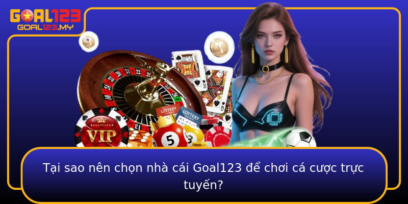 Tại sao nên chọn nhà cái Goal123 để chơi cá cược trực tuyến?