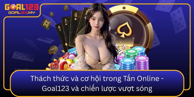 Thach Thuc Va Co Hoi Trong Tan Online Goal123 Va Chien Luoc Vuot Song0