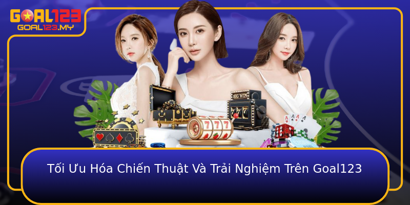 Tối Ưu Hóa Chiến Thuật Và Trải Nghiệm Trên Goal123