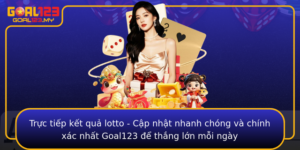 Truc Tiep Ket Qua Lotto Cap Nhat Nhanh Chong Va Chinh Xac Nhat Goal123 E Thang Lon Moi Ngay